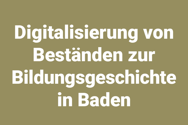 Abgeschlossenes Projekt "Digitalisierung von Beständen zur Bildungsgeschichte in Baden"