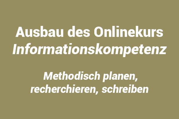 Abgeschlossenes Projekt Ausbau des Onlinekurs "Informationskompetenz: Methodisch planen, recherchieren, schreiben" 